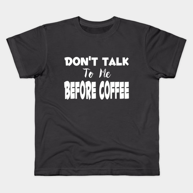 Don't Talk To Me Before Coffee Kids T-Shirt by marktwain7